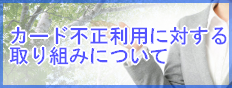 カード不正利用に対する取り組みについて