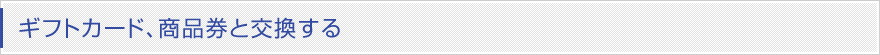 ギフトカード、商品券と交換する